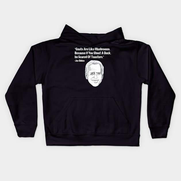 Goats Are Like Mushrooms Because If You Shoot A Duck Im Scared Of Toasters - Funny Joe Biden Quotes - Funny Biden Kids Hoodie by Mosklis